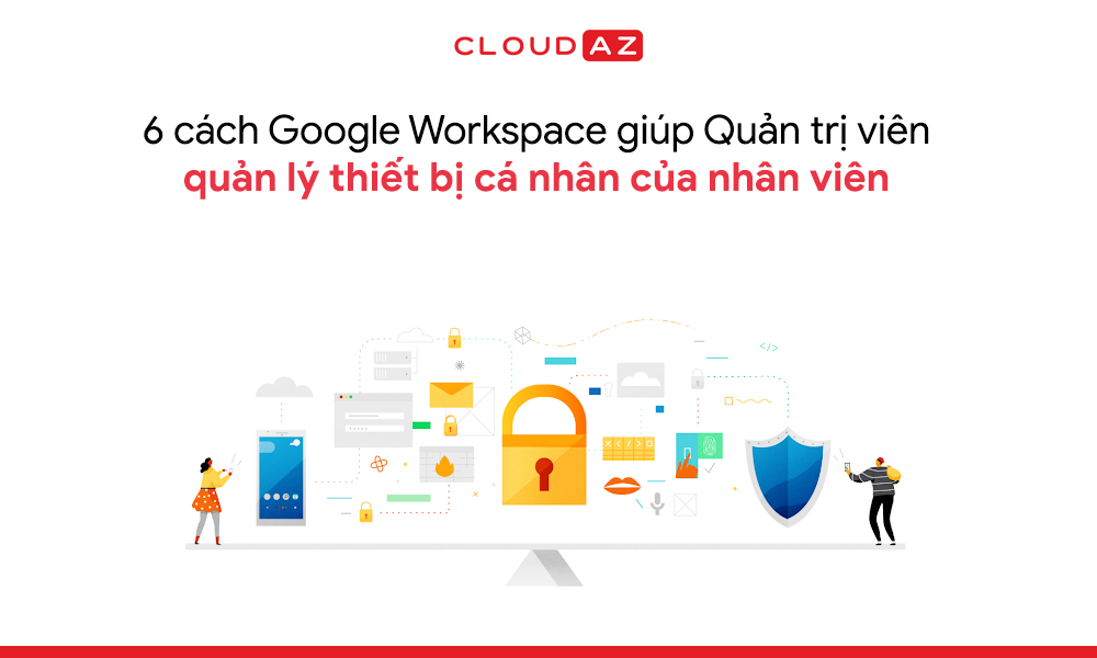 6-cach-google-workspace-giup-quan-tri-vien-quan-ly-thiet-bi-ca-nhan-cua-nhan-vien