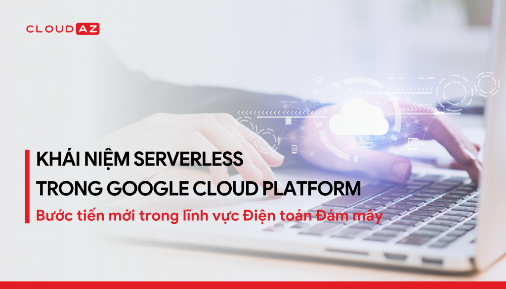 Serverless, không máy chủ, cloud google, điện toán dám mây, lưu trữ đám mây, google partner, dịch vụ lưu trữ đám mây, dữ liệu đám mây, đám mây lưu trữ, dịch vụ điện toán đám mây, platform google, công nghệ điện toán đám mây, cloudplatform, công nghệ đám mây, gg cloud, cloud server, cloud amazon, security cloud, lợi ích của dịch vụ đám mây, lưu trữ dữ liệu, cloudplatform, gg cloud platform, các dịch vụ lưu trữ đám mây, dịch vụ cloud, dịch vụ lưu trữ dữ liệu, phần mềm lưu trữ đám mây,