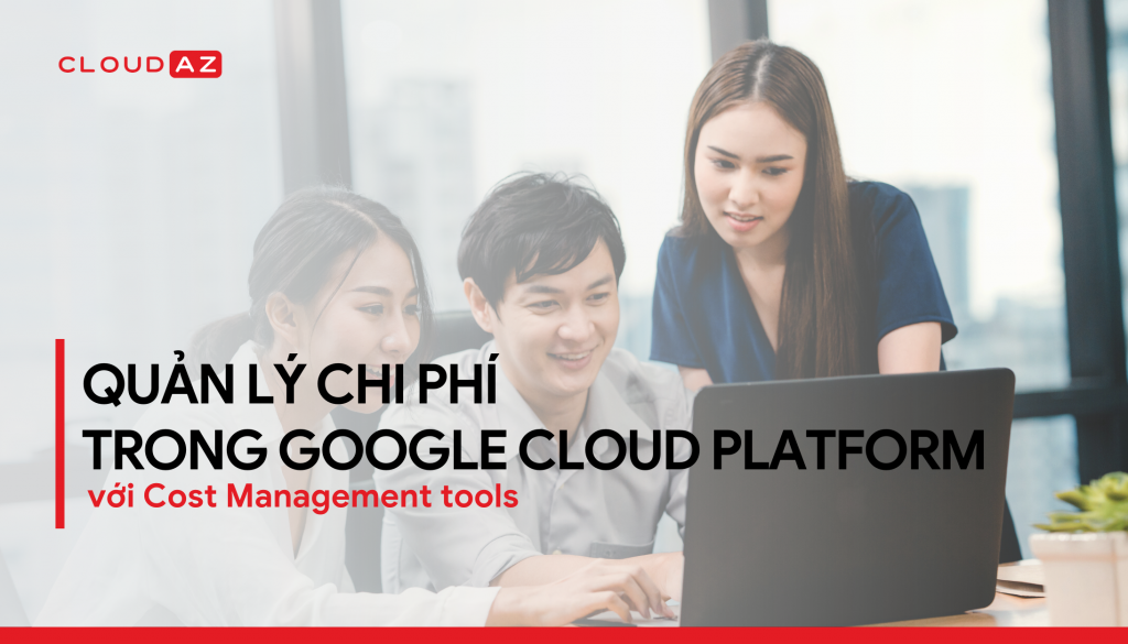 Cost Management, cloud google, điện toán dám mây, lưu trữ đám mây, google partner, dịch vụ lưu trữ đám mây, dữ liệu đám mây, đám mây lưu trữ, dịch vụ điện toán đám mây, platform google, công nghệ điện toán đám mây, cloudplatform, công nghệ đám mây, gg cloud, cloud server, cloud amazon, security cloud, lợi ích của dịch vụ đám mây, lưu trữ dữ liệu, cloudplatform, gg cloud platform, các dịch vụ lưu trữ đám mây, dịch vụ cloud, dịch vụ lưu trữ dữ liệu, phần mềm lưu trữ đám mây, Cost Management Tools