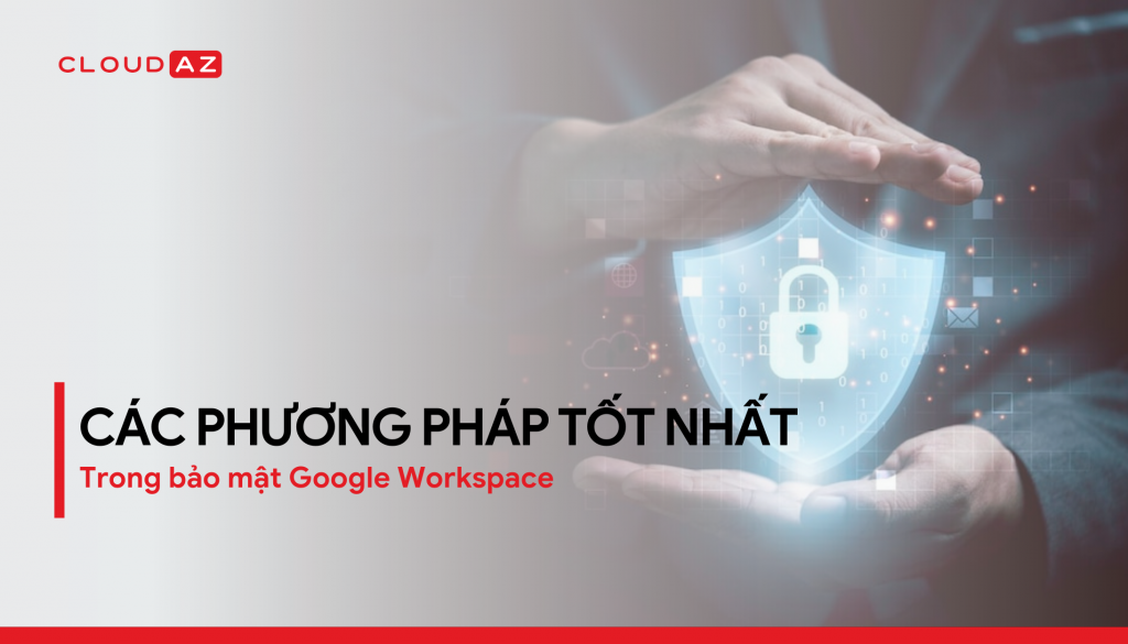 bảo mật, Secrurity, Bảo mật gws, google workspace, workspace google, workspace, google workspace, google workspace , google workspace , workspace