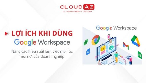 Lợi ích nên dùng Google Workspace của doanh nghiệp