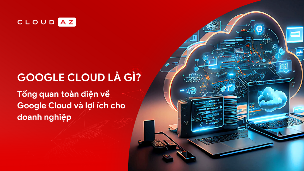 Google Cloud, giải pháp đám mây, dịch vụ đám mây Google, lợi ích Google Cloud GCP Dịch vụ điện toán đám mây Tìm hiểu về Google Cloud Bảo mật đám mây Google Cloud Lợi thế của Google Cloud Tối ưu chi phí Google Cloud Công nghệ điện toán đám mây Google Cloud Công nghệ đám mây Google Cloud Cung cấp dịch vụ đám mây Google