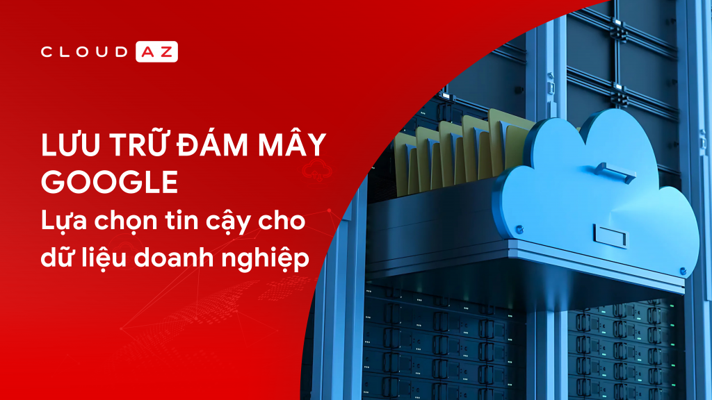 Lưu trữ đám mây Google Lưu trữ đám mây Bảo mật đám mây Dịch vụ lưu trữ đám mây