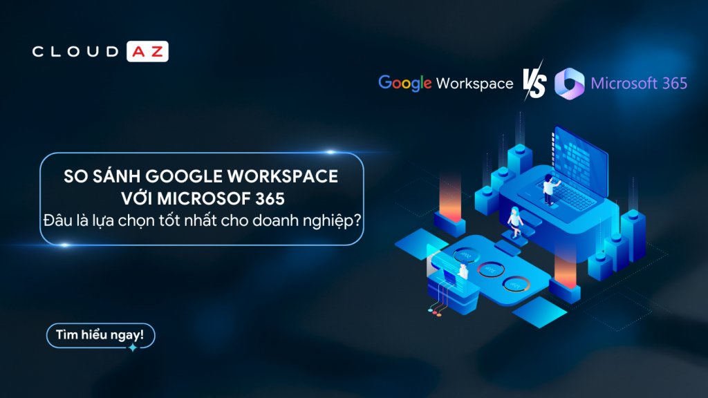 So sánh Google Workspace với Microsoft 365