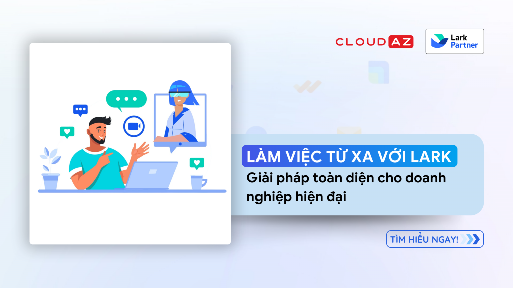 Làm việc từ xa với Lark: Giải pháp toàn diện cho doanh nghiệp hiện đại