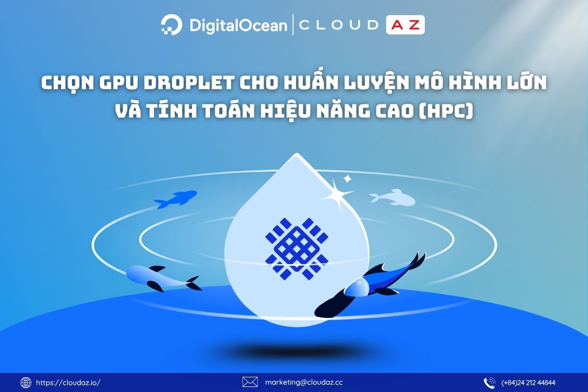 Chọn GPU Droplet cho huấn luyện mô hình lớn và tính toán hiệu năng cao (HPC)