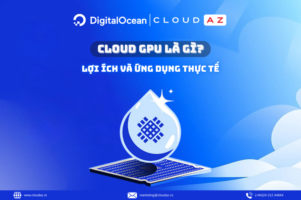 Cloud GPU Là Gì? Lợi Ích và Ứng Dụng Thực Tế