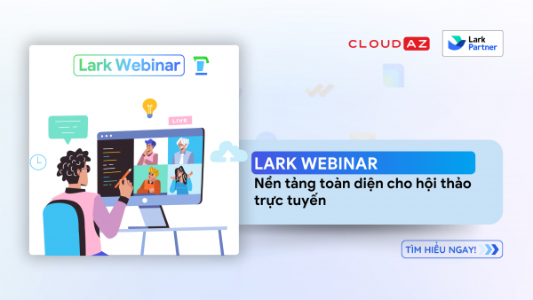 Lark Webinar – Nền tảng toàn diện cho hội thảo trực tuyến