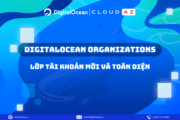 DigitalOcean Organizations: Lớp Tài Khoản Mới Và Toàn Diện
