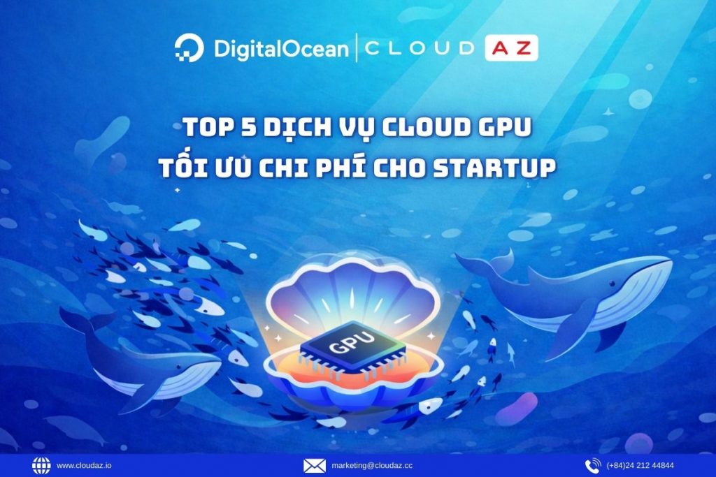 Top 5 Dịch Vụ Cloud GPU Tối Ưu Chi Phí Cho Startup