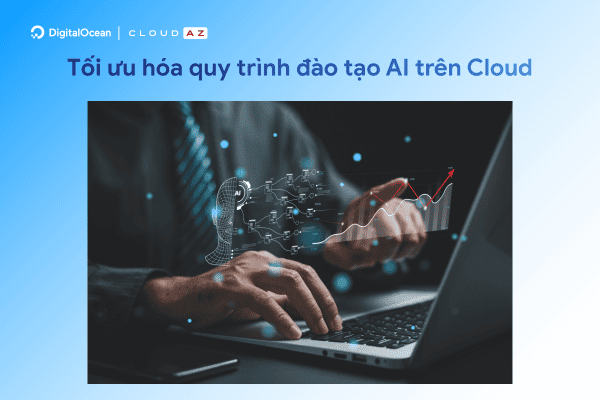 Tối ưu hóa quy trình đào tạo AI trên Cloud