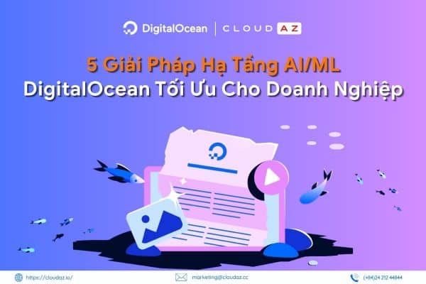 5 Giải Pháp Hạ Tầng AI/ML DigitalOcean Tối Ưu Cho Doanh Nghiệp